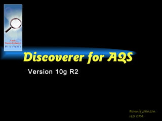 Discoverer for AQS
Version 10g R2
Bonnie Johnson
US EPA
 