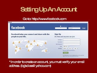 Setting Up An Account Go to: http://www.facebook.com *In order to create an account, you must verify your email address. (bgkclass@yahoo.com) 