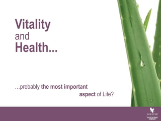 Vitality
and
Health...
…probably the most important
aspect of Life?
 