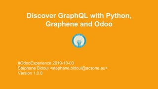 Discover GraphQL with Python,
Graphene and Odoo
#OdooExperience 2019-10-03
Stéphane Bidoul <stephane.bidoul@acsone.eu>
Version 1.0.0
 