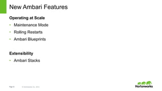 Page12 © Hortonworks Inc. 2014
New Ambari Features
Operating at Scale
• Maintenance Mode
• Rolling Restarts
• Ambari Blueprints
Extensibility
• Ambari Stacks
 