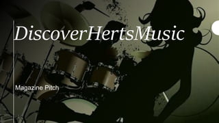 DiscoverHertsMusic
Magazine Pitch
 