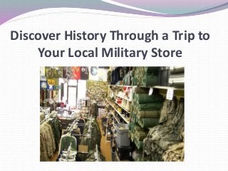 Discover History Through a Trip to
Your Local Military Store
 