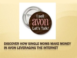 DISCOVER HOW SINGLE MOMS MAKE MONEY
IN AVON LEVERAGING THE INTERNET
 
