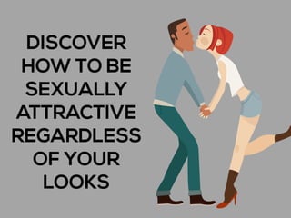 Discover How To Be Sexually Attractive Regardless Of Your Looks | PDF