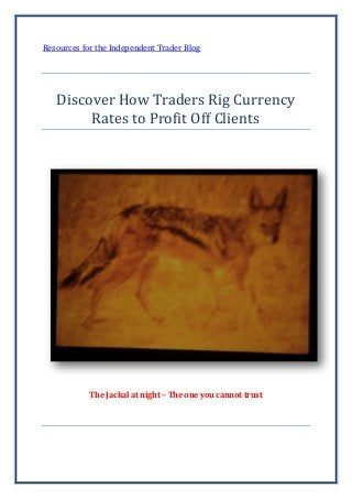 Resources for the Independent Trader Blog
Discover How Traders Rig Currency
Rates to Profit Off Clients
The Jackal at night – The one you cannot trust
 
