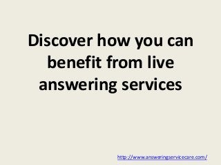 Discover how you can
benefit from live
answering services
http://www.answeringservicecare.com/
 