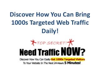 Discover How You Can Bring
1000s Targeted Web Traffic
Daily!
 