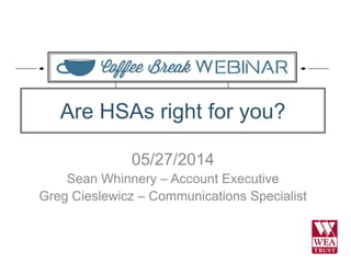 05/27/2014
Sean Whinnery – Account Executive
Greg Cieslewicz – Communications Specialist
Are HSAs right for you?
 