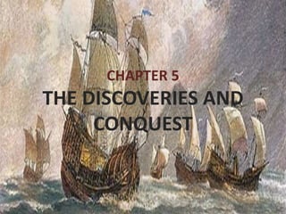THE DISCOVERIES AND
CONQUEST
CHAPTER 5
 