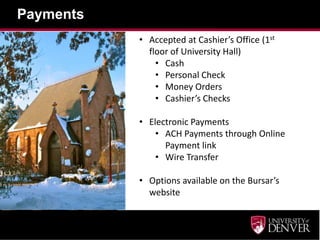 Payments
• Accepted at Cashier’s Office (1st
floor of University Hall)
• Cash
• Personal Check
• Money Orders
• Cashier’s Checks
• Electronic Payments
• ACH Payments through Online
Payment link
• Wire Transfer
• Options available on the Bursar’s
website
 