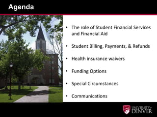 Agenda
• The role of Student Financial Services
and Financial Aid
• Student Billing, Payments, & Refunds
• Health insurance waivers
• Funding Options
• Special Circumstances
• Communications
 