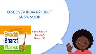 DISCOVER INDIA PROJECT
SUBMISSION
Submitted By
Trinita.A
Grade -1B
 