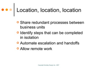 Location, location, location <ul><li>Share redundant processes between business units </li></ul><ul><li>Identify steps tha...