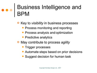 Business Intelligence and BPM <ul><li>Key to  visibility  in business processes </li></ul><ul><ul><li>Process monitoring a...