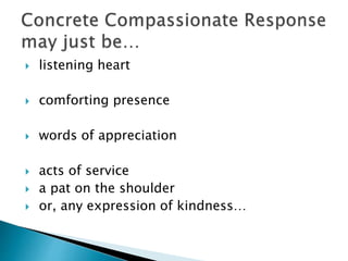  listening heart
 comforting presence
 words of appreciation
 acts of service
 a pat on the shoulder
 or, any expression of kindness…
 