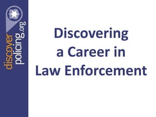 Discovering
   a Career in
Law Enforcement
 