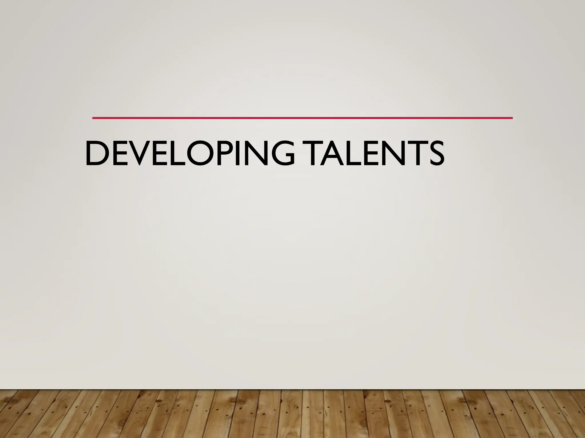 DEVELOPING TALENTS
 