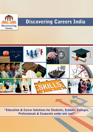 Discovering Careers India
“Education & Career Solutions for Students, Schools, Colleges,
Professionals & Corporate under one roof”
 