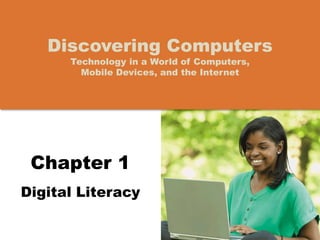 Chapter 1
Digital Literacy
Discovering Computers
Technology in a World of Computers,
Mobile Devices, and the Internet
 