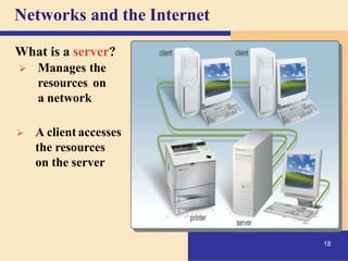 Networks and the Internet
What is a server?
➢ Manages the
resources on
a network
➢ A client accesses
the resources
on the server
18
 
