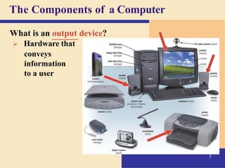 The Components of a Computer
What is an output device?
➢ Hardware that
conveys
information
to a user
7
 