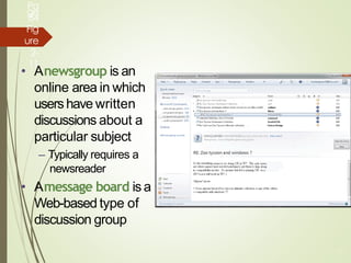 Pa
ge
84
Fig
ure
2-
11
• Anewsgroup is an
online area in which
usershave written
discussions about a
particular subject
– Typically requires a
newsreader
• Amessage board is a
Web-based type of
discussion group
38
 