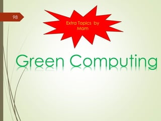 Green Computing
98
Extra Topics by
Mam
 