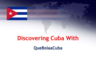 Discovering Cuba With
QueBolaaCuba
 