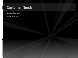 Customer Needs Aaron Carrano June 4, 2010 
