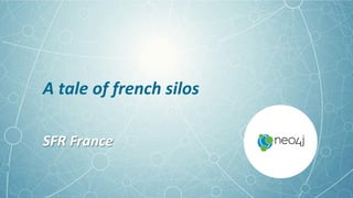 +
A$tale$of$french$silos$
SFR$France$
 