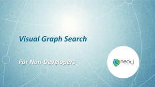 +
Visual$Graph$Search$
For$NonLDevelopers$
 