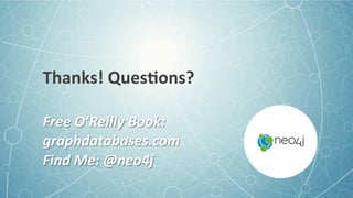 Thanks!+QuesEons?$
Free$O’Reilly$Book:$
graphdatabases.com$
Find$Me:$@neo4j$
 