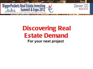 Discovering Real
Estate Demand
 For your next project
 