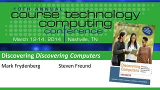 Discovering Discovering Computers
Mark Frydenberg Steven Freund
 