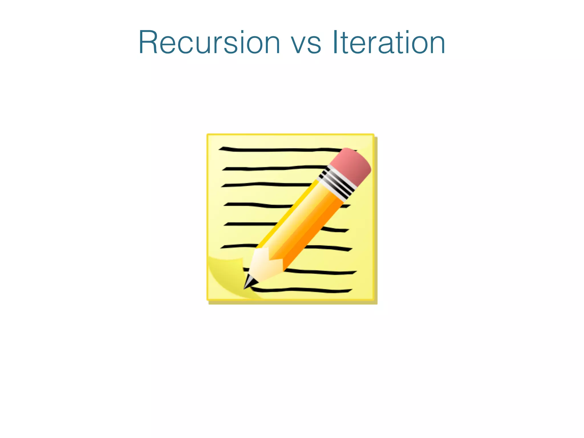 Recursion vs Iteration
 