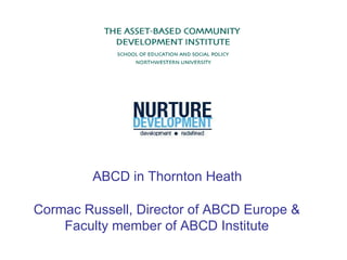 ABCD in Thornton Heath  Cormac Russell, Director of ABCD Europe & Faculty member of ABCD Institute 