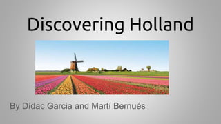 Discovering Holland
By Dídac Garcia and Martí Bernués
 