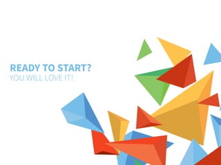 YOU WILL LOVE IT!
READY TO START?
 