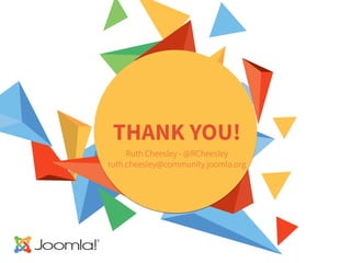 THANK YOU!
Ruth Cheesley - @RCheesley
ruth.cheesley@community.joomla.org
 
