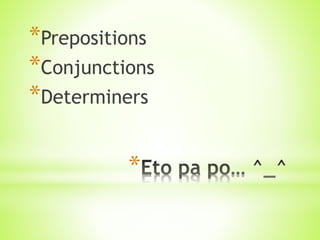 *
*Prepositions
*Conjunctions
*Determiners
 