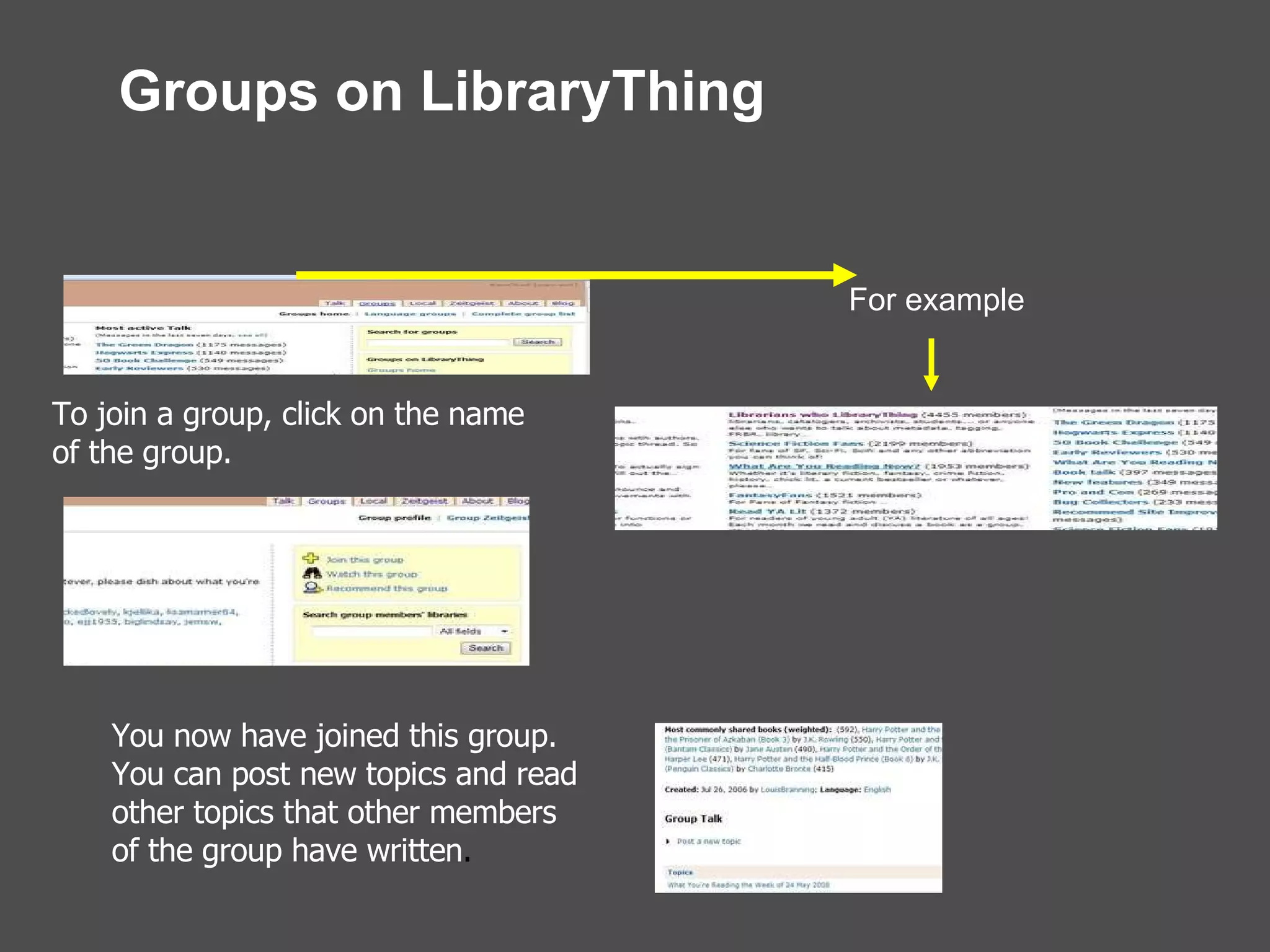 Groups on LibraryThing For example To join a group, click on the name of the group. You now have joined this group. You can post new topics and read other topics that other members of the group have written . 