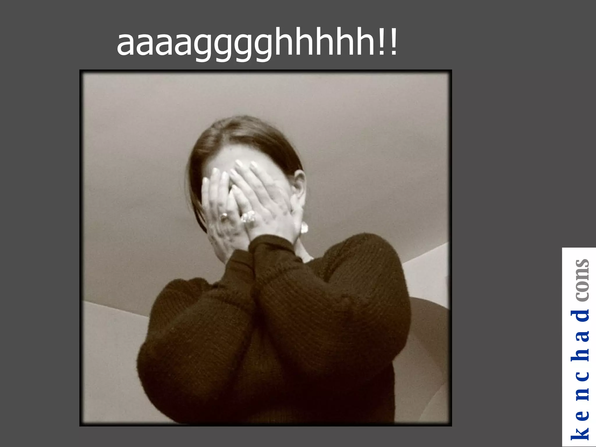 aaaagggghhhhh!! kenchad consulting 