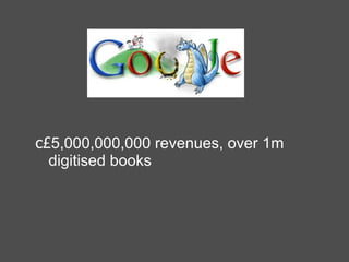 c£ 5,000,000,000 revenues, over 1m digitised books 