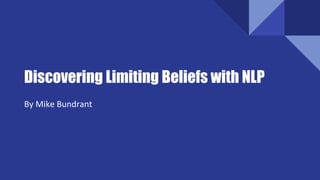 Discovering Limiting Beliefs with NLP
By Mike Bundrant
 