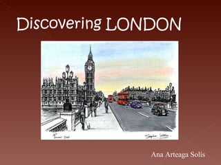 Discovering LONDON Ana Arteaga Solís 