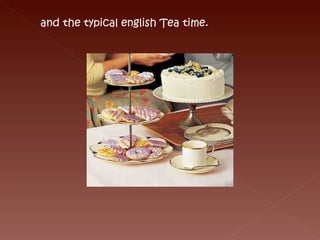 and the typical english Tea time.