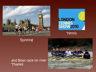 Running Tennis and Boat race on river Thames