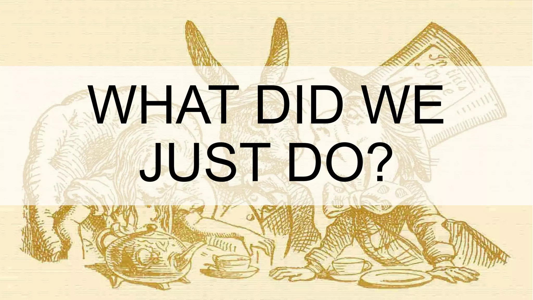 WHAT DID WE
JUST DO?
 