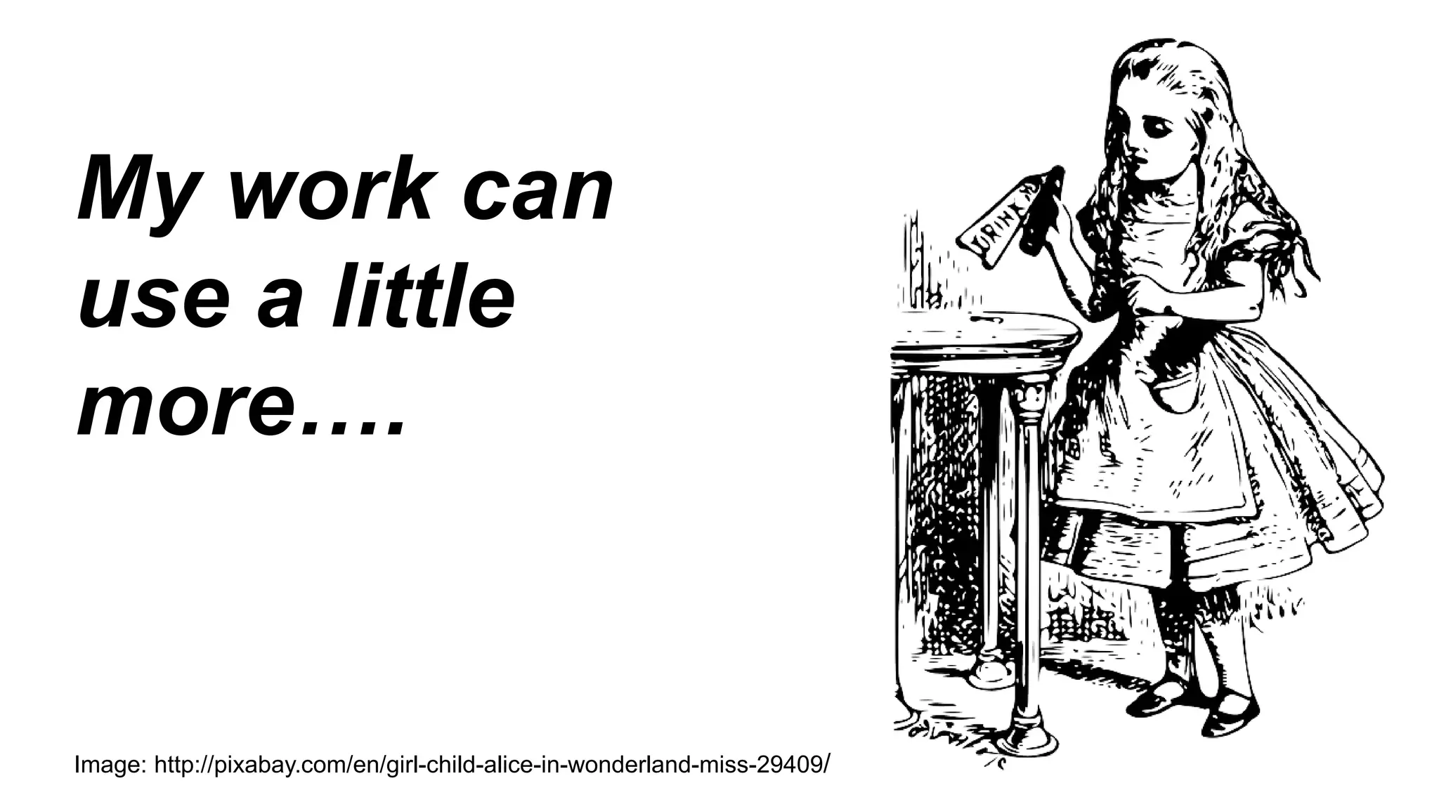 My work can
use a little
more….
Image: http://pixabay.com/en/girl-child-alice-in-wonderland-miss-29409/
 